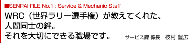 WRC（世界ラリー選手権）が教えてくれた、人間同士の絆。それを大切にできる職場です。